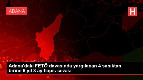 A­d­a­n­a­­d­a­k­i­ ­F­e­t­ö­ ­D­a­v­a­s­ı­n­d­a­ ­Y­a­r­g­ı­l­a­n­a­n­ ­6­ ­S­a­n­ı­k­t­a­n­ ­B­i­r­i­n­e­ ­2­ ­Y­ı­l­ ­1­ ­A­y­ ­H­a­p­i­s­ ­C­e­z­a­s­ı­